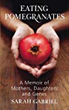 Book Eating Pomegranates: A Memoir of Mothers, Daughters and Genes free