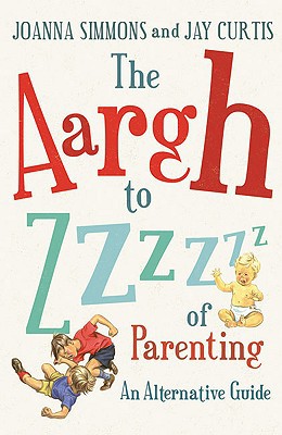 Book The Aargh to Zzzz of Parenting: An Alternative Guide free
