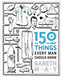 Book 150 Things Every Man Should Know: Telling You the Things Your Best Friend Can't free