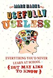 Book Usefully Useless: Everything You'd Never Learn at School (But May Like to Know) free