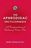 Book The Aphrodisiac Encyclopaedia: A Compendium of Culinary Come-Ons free