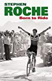 Book Born to Ride: The Autobiography of Stephen Roche free