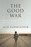 Book The Good War: Why We Couldn't Win the War or the Peace in Afghanistan free