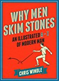 Book Why Men Skim Stones: An Illustrated A-Z of Modern Man free