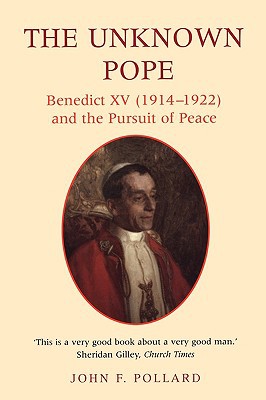 Book Unknown Pope: Benedict XV (1914-1922) and the Pursuit of Peace (Benedict XV (1912-1922) and the Pursuit for Peace) free