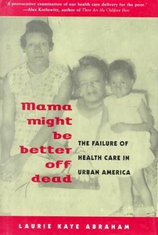 Book Mama Might Be Better Off Dead: The Failure of Health Care in Urban America free