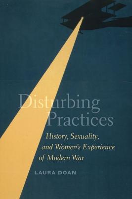 Book Disturbing Practices: History, Sexuality, and Women's Experience of Modern War free