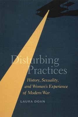 Book Disturbing Practices: History, Sexuality, and Women's Experience of Modern War free