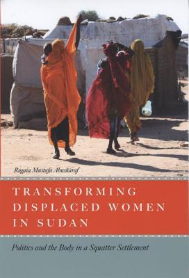 Book Transforming Displaced Women in Sudan: Politics and the Body in a Squatter Settlement free