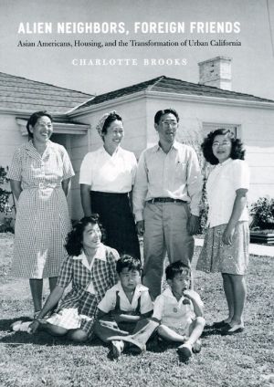 Book Alien Neighbors, Foreign Friends: Asian Americans, Housing, and the Transformation of Urban California (Historical Studies of Urban America) free