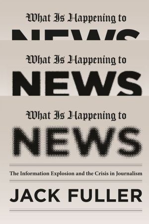 Book What Is Happening to News: The Information Explosion and the Crisis in Journalism free