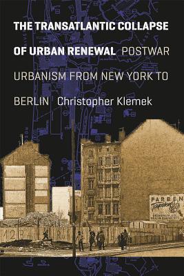 Book The Transatlantic Collapse of Urban Renewal: Postwar Urbanism from New York to Berlin (Historical Studies of Urban America) free