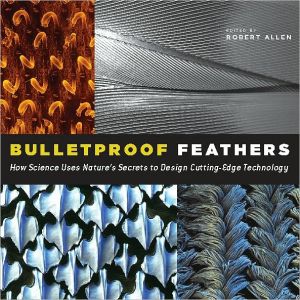 Book Bulletproof Feathers: How Science Uses Nature's Secrets to Design Cutting-Edge Technology free
