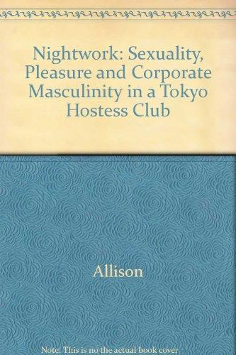 Book Nightwork: Sexuality, Pleasure, and Corporate Masculinity in a Tokyo Hostess Club free