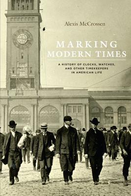 Book Marking Modern Times: A History of Clocks, Watches, and Other Timekeepers in American Life free
