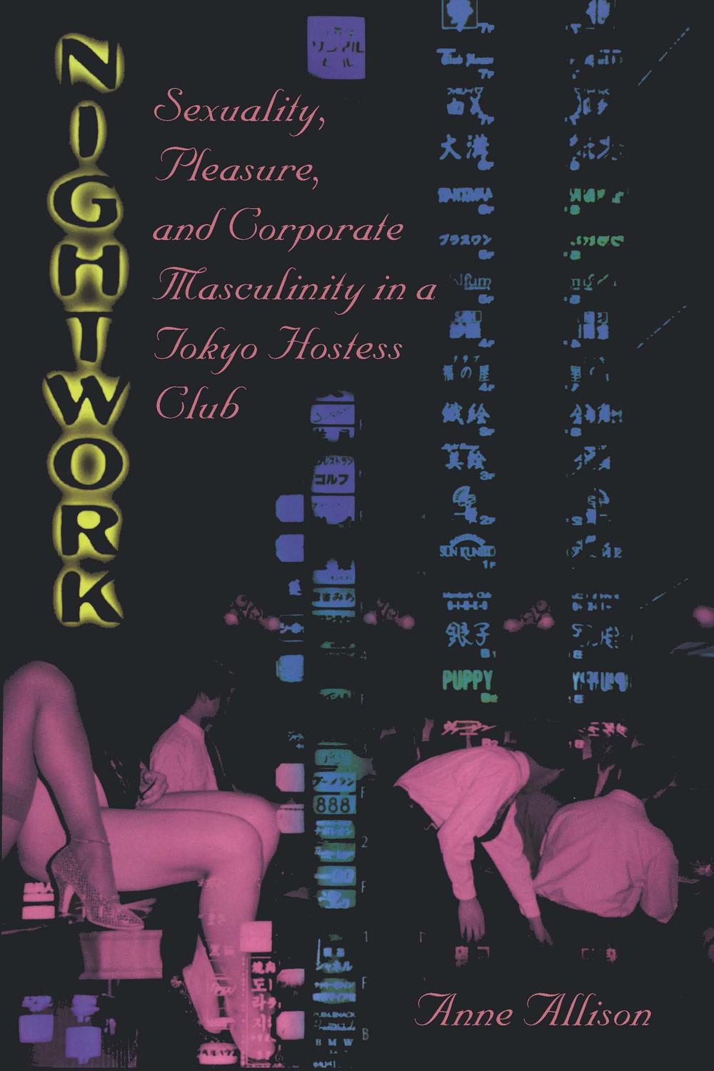 Book Nightwork: Sexuality, Pleasure, and Corporate Masculinity in a Tokyo Hostess Club free