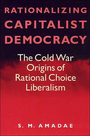 Book Rationalizing Capitalist Democracy: The Cold War Origins of Rational Choice Liberalism free