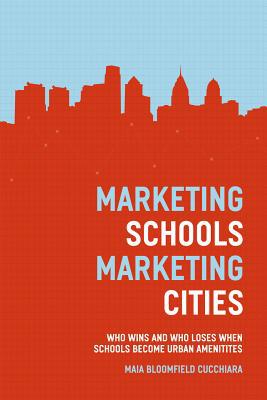 Book Marketing Schools, Marketing Cities: Who Wins and Who Loses When Schools Become Urban Amenities free