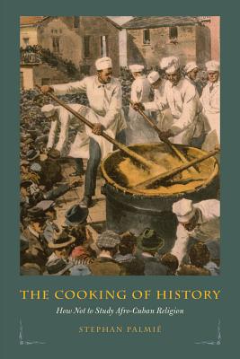 Book The Cooking of History: How Not to Study Afro-Cuban Religion free