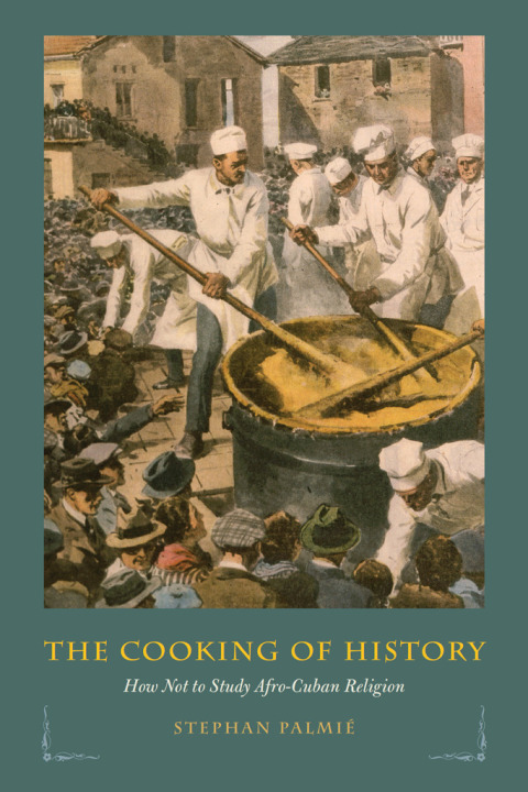 Book The Cooking of History: How Not to Study Afro-Cuban Religion free