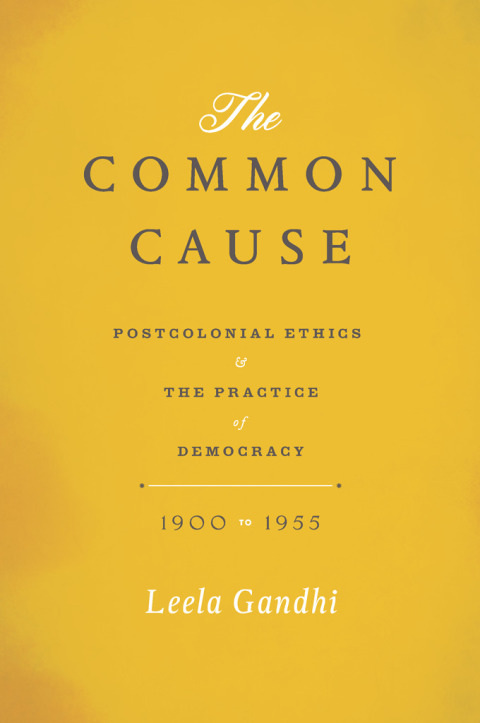 Book The Common Cause: Postcolonial Ethics and the Practice of Democracy, 1900-1955 free