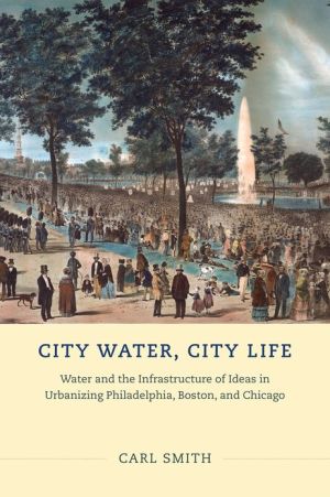 Book City Water, City Life: Water and the Infrastructure of Ideas in Urbanizing Philadelphia, Boston, and Chicago free