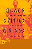 Book Black Critics And Kings: The Hermeneutics Of Power In Yoruba Society free