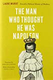 Book The Man Who Thought He Was Napoleon: Toward a Political History of Madness free