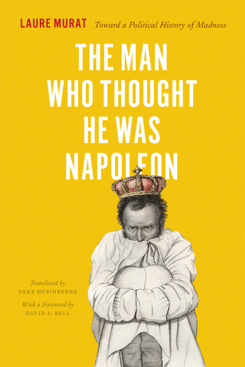 Book The Man Who Thought He Was Napoleon: Toward a Political History of Madness free
