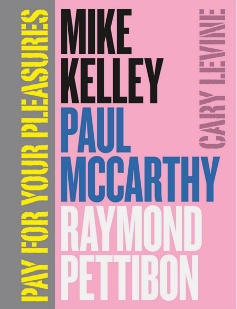 Book Pay for Your Pleasures: Mike Kelley, Paul McCarthy, Raymond Pettibon free