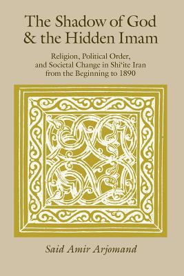 Book The Shadow of God and the Hidden Imam: Religion, Political Order, and Societal Change in Shi'ite Iran from the Beginning to 1890 (Volume 17) (Publications of the Center for Middle Eastern Studies) free