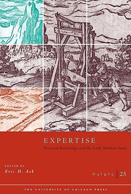 Book Osiris, Volume 25: Expertise: Practical Knowledge and the Early Modern State (Volume 25) free