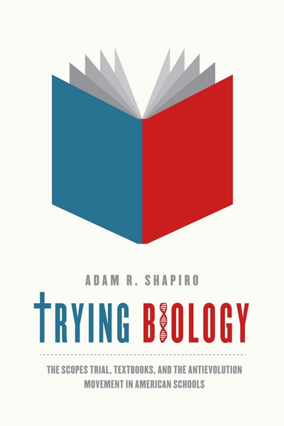Book Trying Biology: The Scopes Trial, Textbooks, and the Antievolution Movement in American Schools free