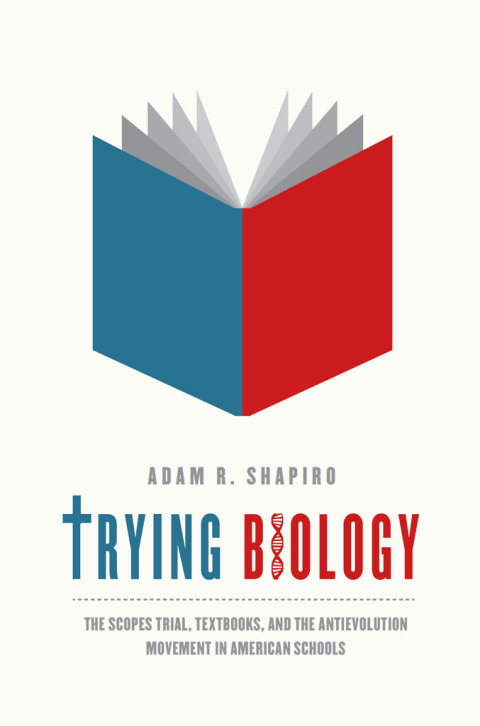 Book Trying Biology: The Scopes Trial, Textbooks, and the Antievolution Movement in American Schools free