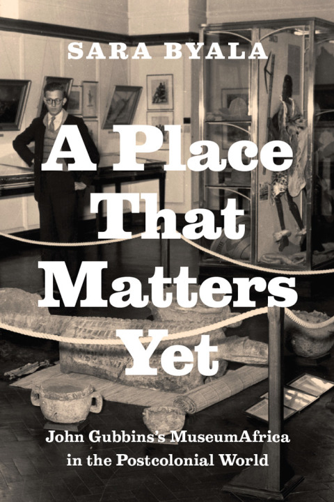 Book A Place That Matters Yet: John Gubbins's MuseumAfrica in the Postcolonial World free
