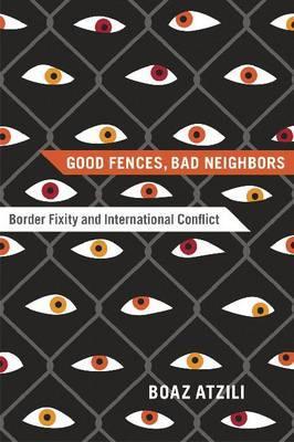Book Good Fences, Bad Neighbors: Border Fixity and International Conflict free