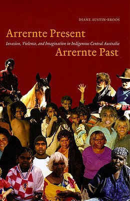 Book Arrernte Present, Arrernte Past: Invasion, Violence, and Imagination in Indigenous Central Australia free