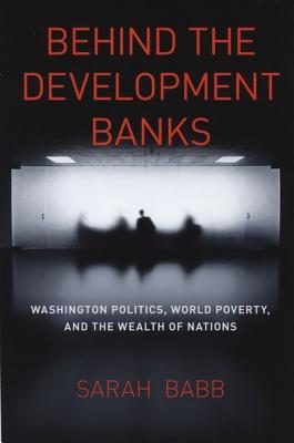 Book Behind the Development Banks: Washington Politics, World Poverty, and the Wealth of Nations free