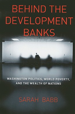 Book Behind the Development Banks: Washington Politics, World Poverty, and the Wealth of Nations free