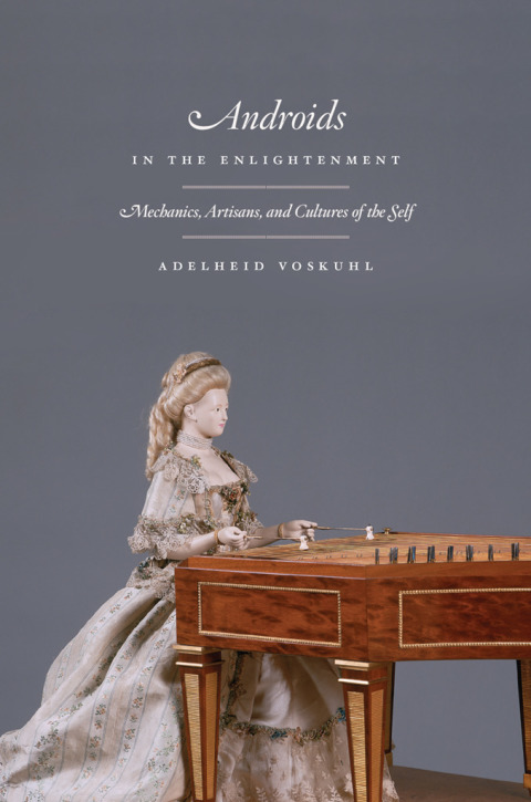 Book Androids in the Enlightenment: Mechanics, Artisans, and Cultures of the Self free