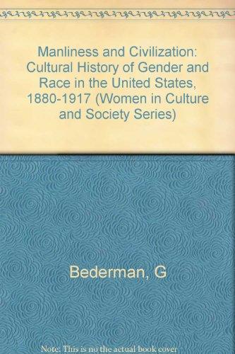 Book Manliness and Civilization: A Cultural History of Gender and Race in the United States, 1880-1917 (Women in Culture and Society) free