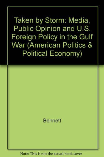 Book Taken by Storm: The Media, Public Opinion, and U.S. Foreign Policy in the Gulf War (American Politics and Political Economy Series) free