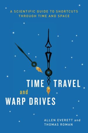 Book Time Travel and Warp Drives: A Scientific Guide to Shortcuts through Time and Space free