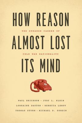 Book How Reason Almost Lost Its Mind: The Strange Career of Cold War Rationality free