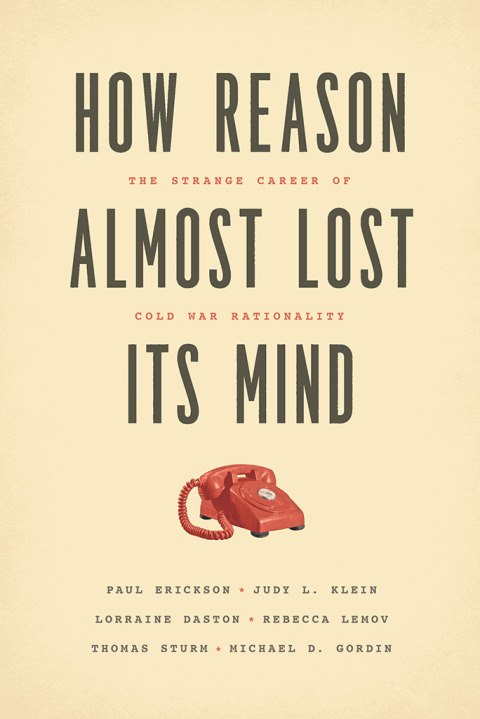Book How Reason Almost Lost Its Mind: The Strange Career of Cold War Rationality free