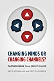 Book Changing Minds or Changing Channels?: Partisan News in an Age of Choice (Chicago Studies in American Politics) free