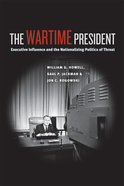 Book The Wartime President: Executive Influence and the Nationalizing Politics of Threat (Chicago Series on International and Domestic Institutions) free