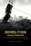 Book Demolition Means Progress: Flint, Michigan, and the Fate of the American Metropolis (Historical Studies of Urban America) free