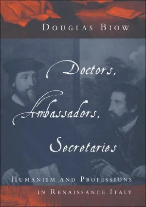 Book Doctors, Ambassadors, Secretaries: Humanism and Professions in Renaissance Italy free