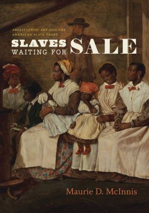 Book Slaves Waiting for Sale: Abolitionist Art and the American Slave Trade free